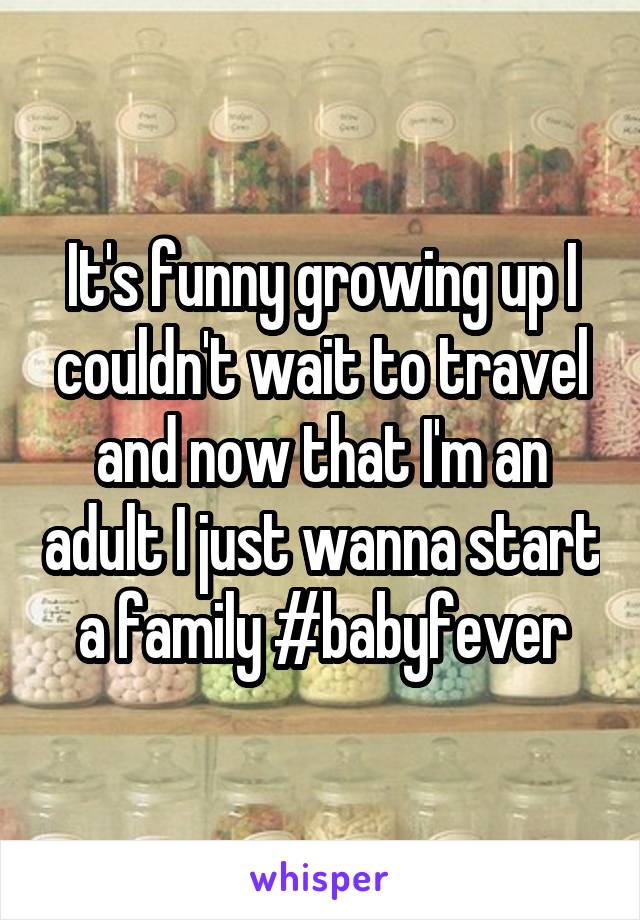 It's funny growing up I couldn't wait to travel and now that I'm an adult I just wanna start a family #babyfever