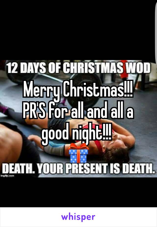 Merry Christmas!!!
PR'S for all and all a good night!!! 
🎁