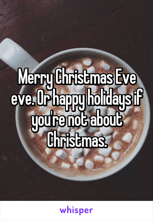 Merry Christmas Eve eve. Or happy holidays if you're not about Christmas.