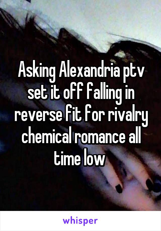 Asking Alexandria ptv set it off falling in reverse fit for rivalry chemical romance all time low 