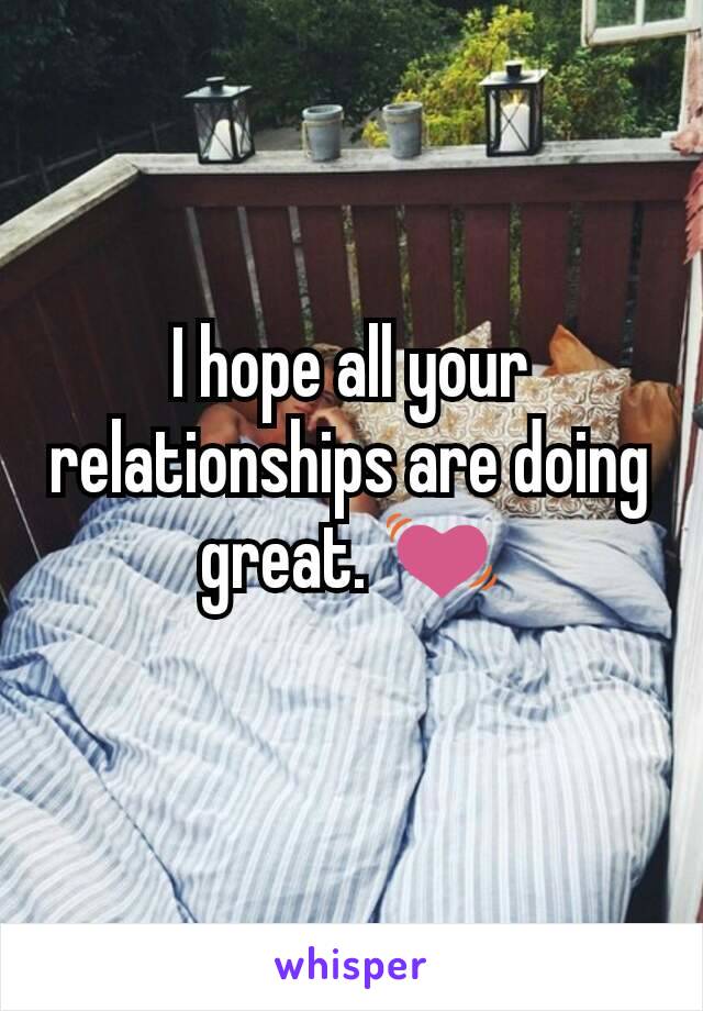 I hope all your relationships are doing great. 💓
