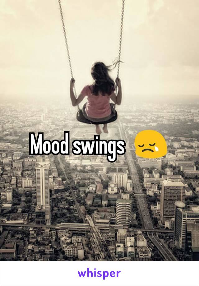 Mood swings  😢