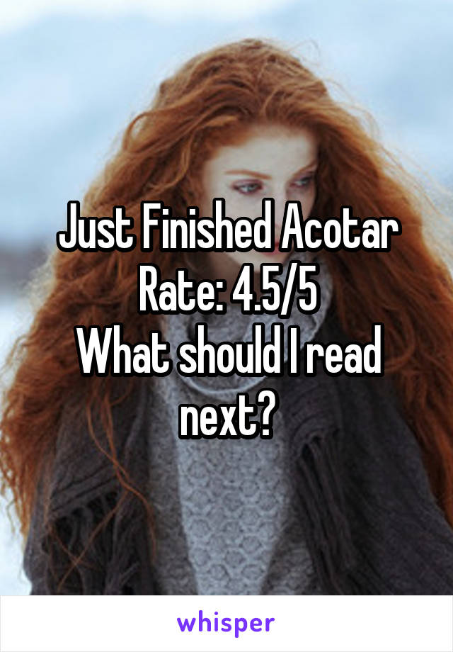 Just Finished Acotar
Rate: 4.5/5
What should I read next?