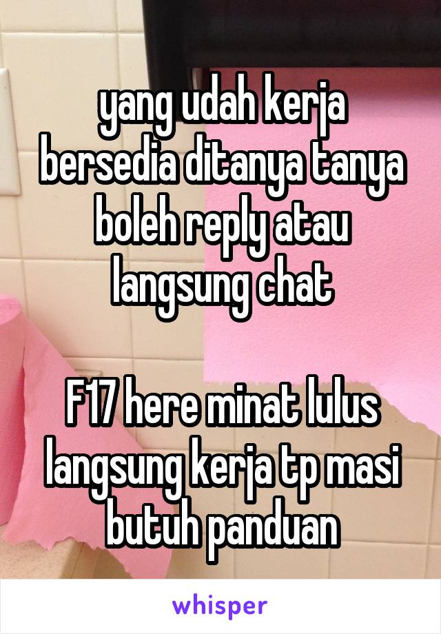 yang udah kerja bersedia ditanya tanya boleh reply atau langsung chat

F17 here minat lulus langsung kerja tp masi butuh panduan