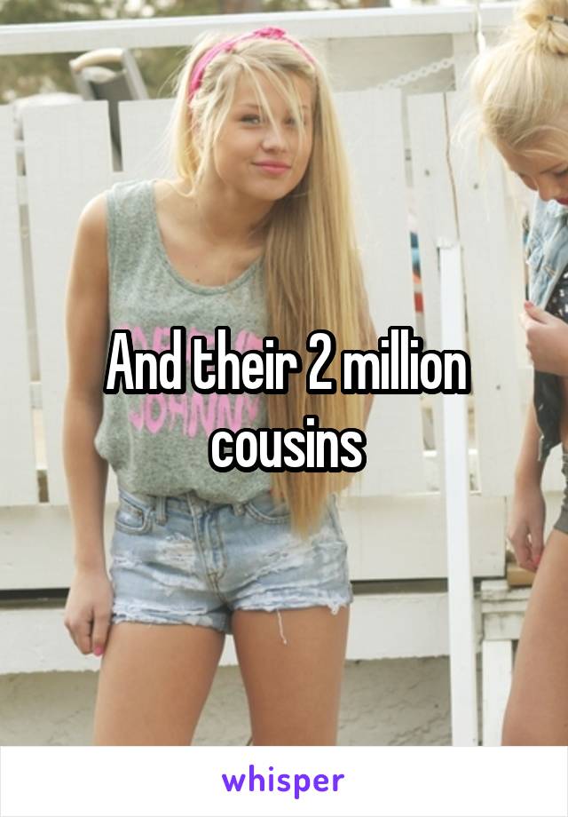 And their 2 million cousins