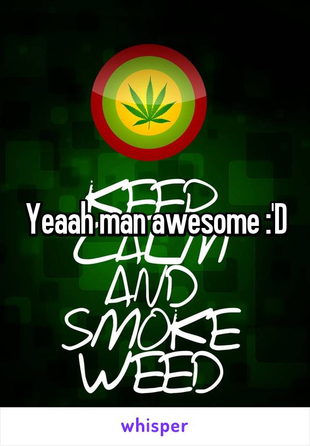 Yeaah man awesome :'D