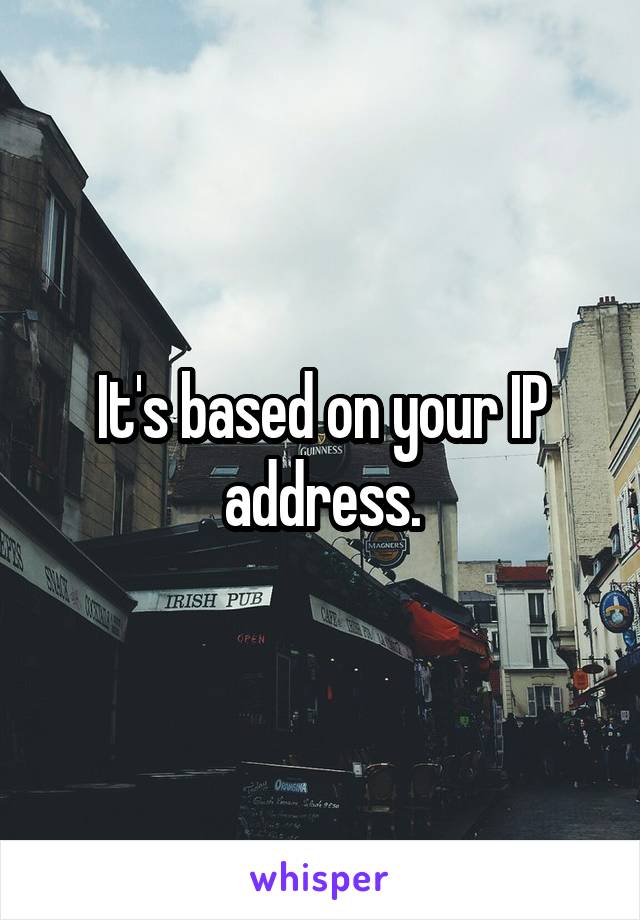 It's based on your IP address.