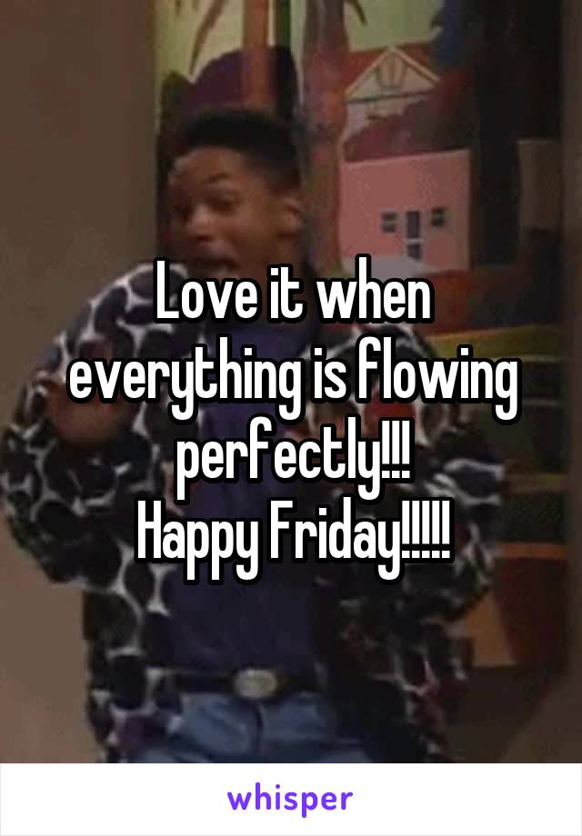 Love it when everything is flowing perfectly!!!
Happy Friday!!!!!