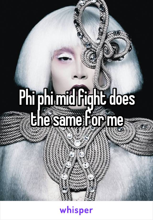 Phi phi mid fight does the same for me