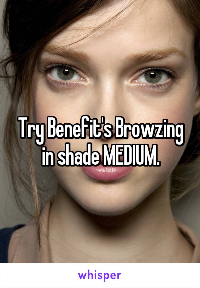 Try Benefit's Browzing in shade MEDIUM.