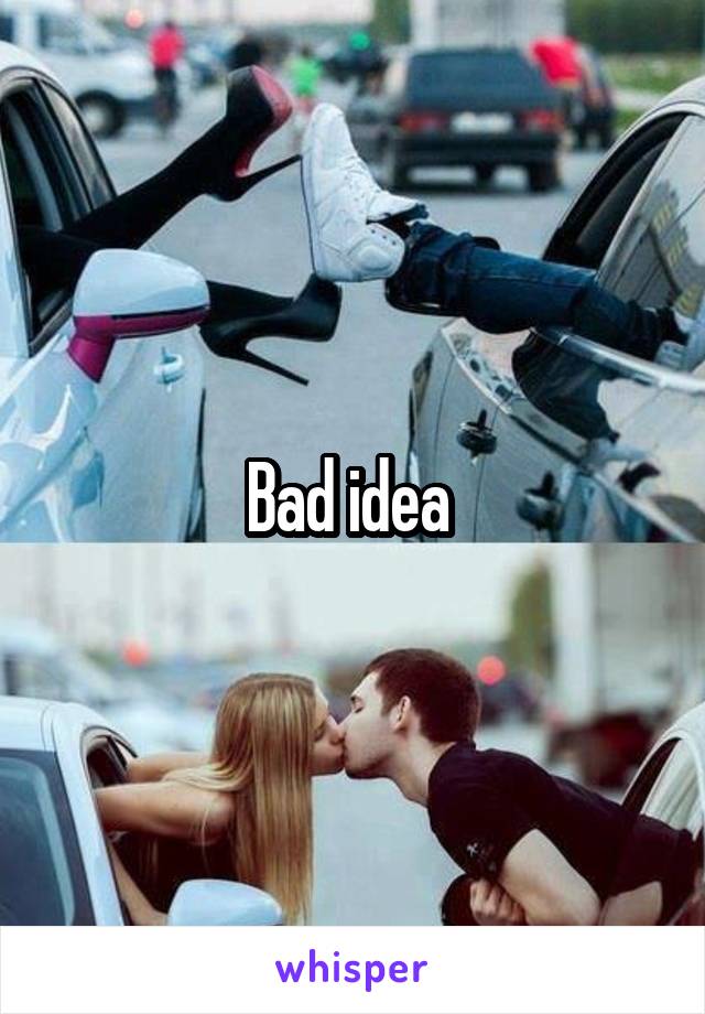 Bad idea 