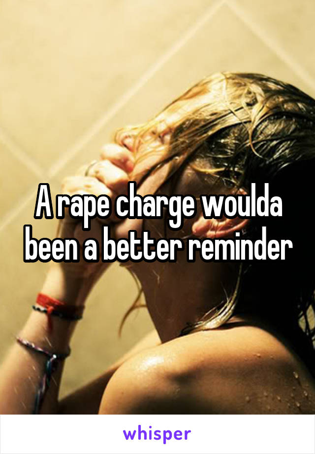 A rape charge woulda been a better reminder