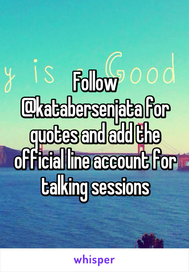 Follow @katabersenjata for quotes and add the official line account for talking sessions