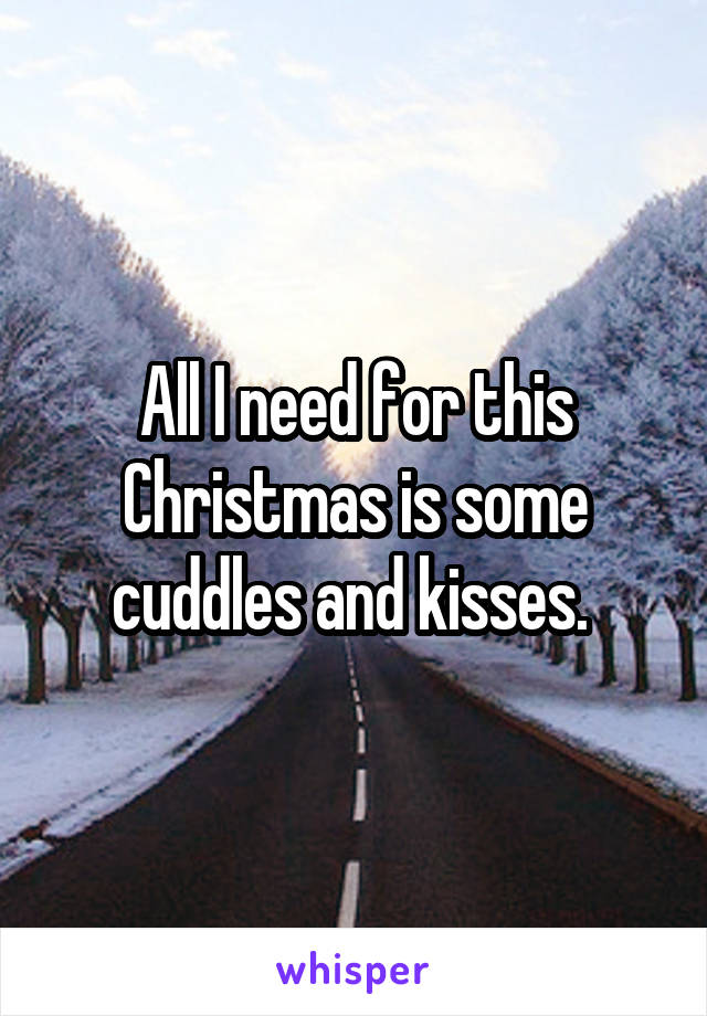 All I need for this Christmas is some cuddles and kisses. 