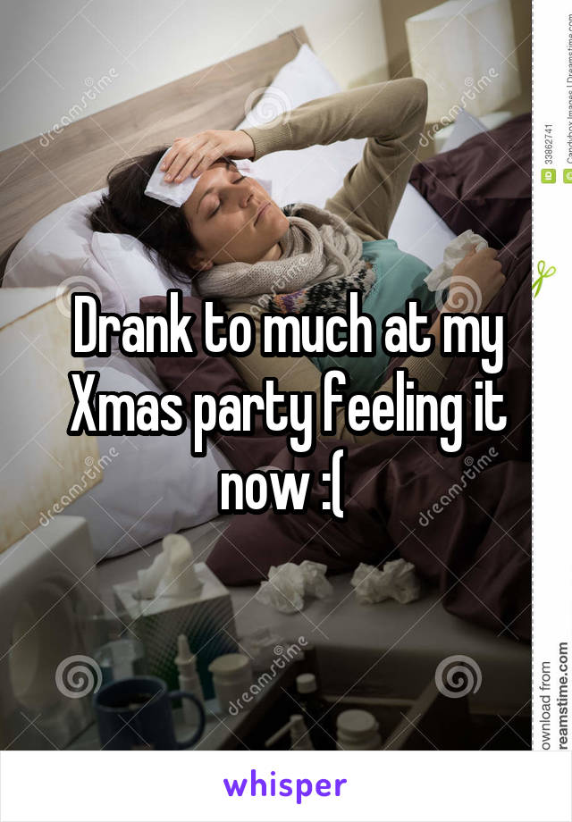 Drank to much at my Xmas party feeling it now :( 