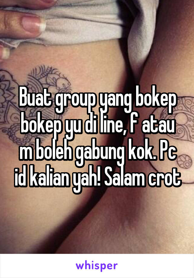 Buat group yang bokep bokep yu di line, f atau m boleh gabung kok. Pc id kalian yah! Salam crot