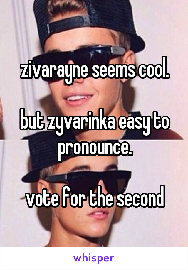 zivarayne seems cool.

but zyvarinka easy to pronounce.

vote for the second