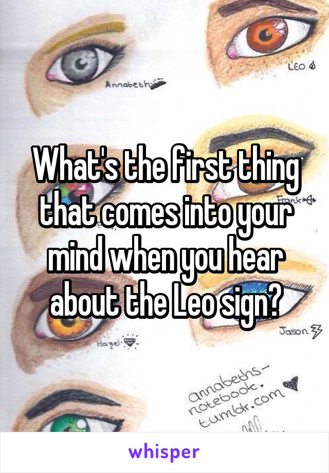 What's the first thing that comes into your mind when you hear about the Leo sign?