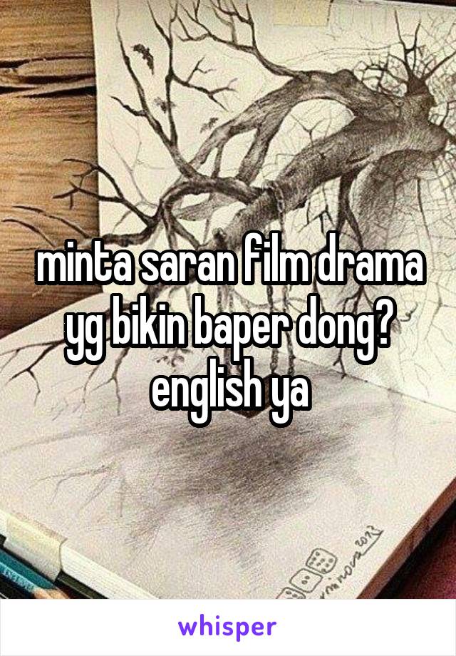 minta saran film drama yg bikin baper dong? english ya