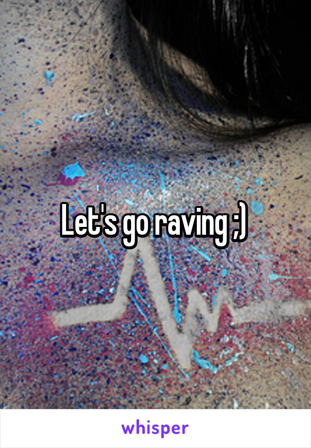 Let's go raving ;) 