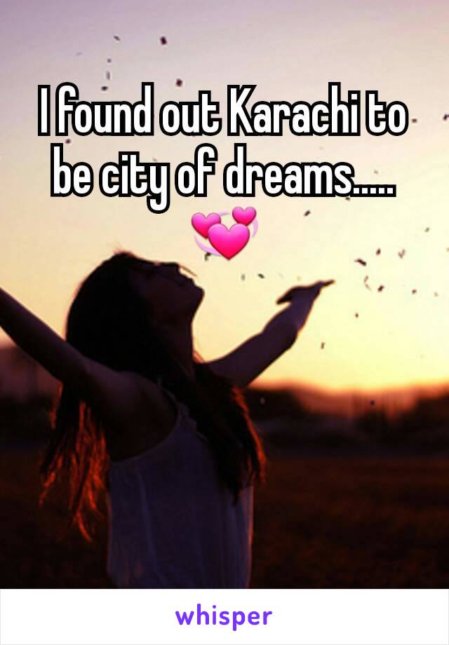 I found out Karachi to be city of dreams.....💞