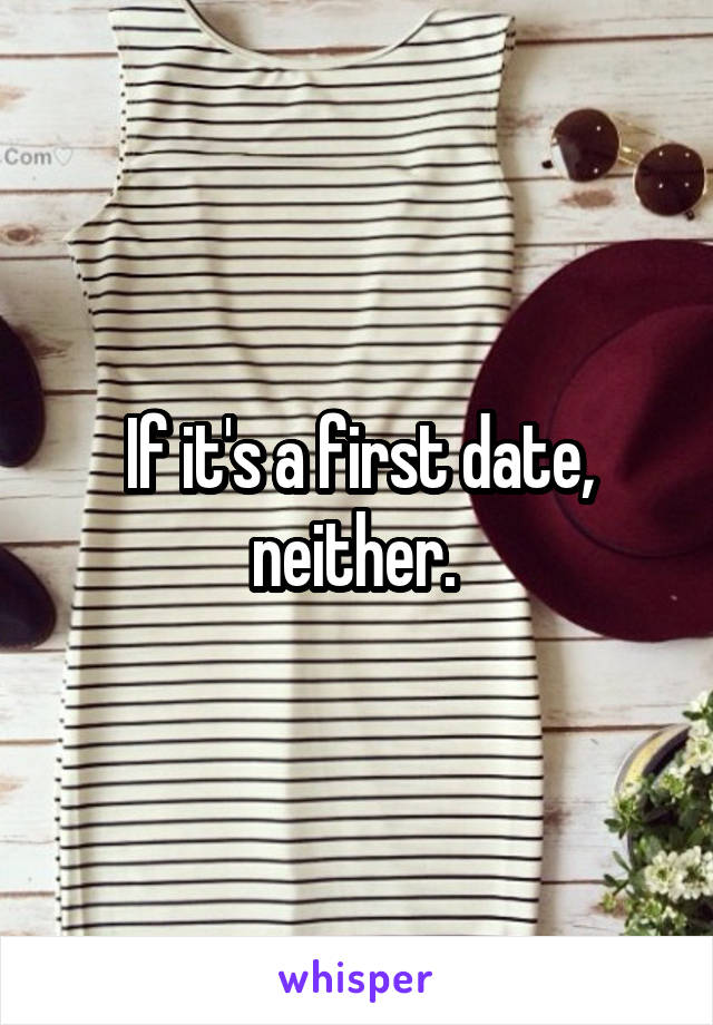 If it's a first date, neither. 