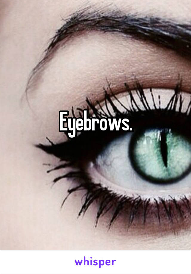 Eyebrows.
