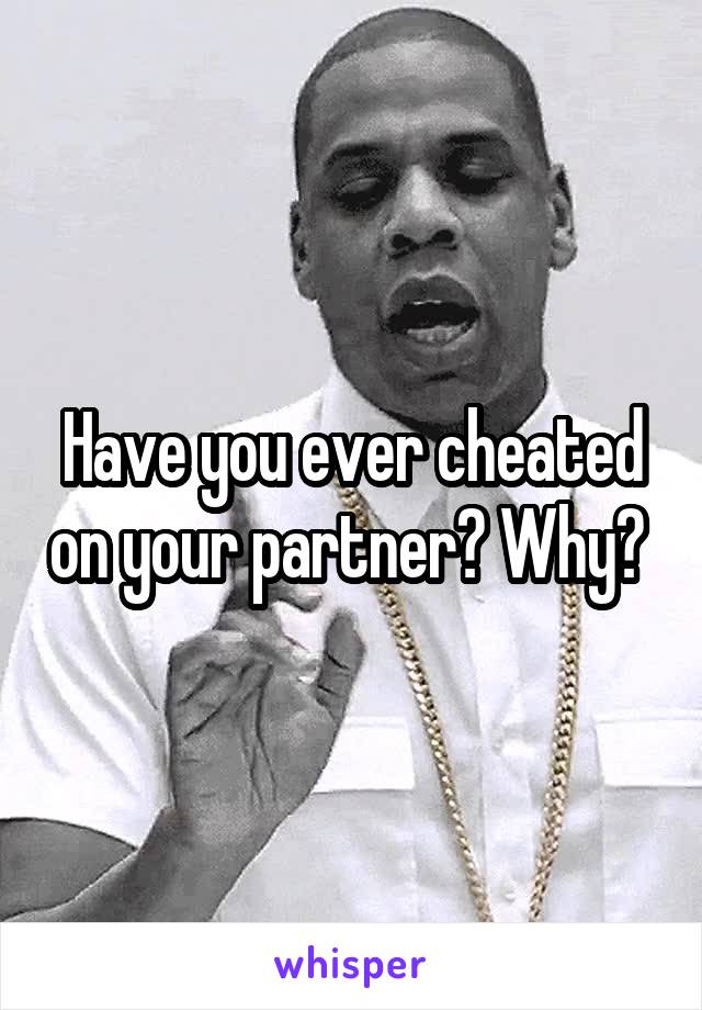 Have you ever cheated on your partner? Why? 