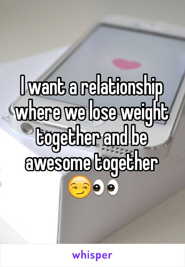 I want a relationship where we lose weight together and be awesome together
😏👀