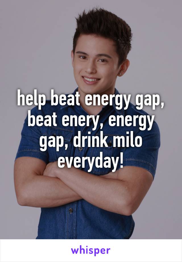 help beat energy gap, beat enery, energy gap, drink milo everyday!