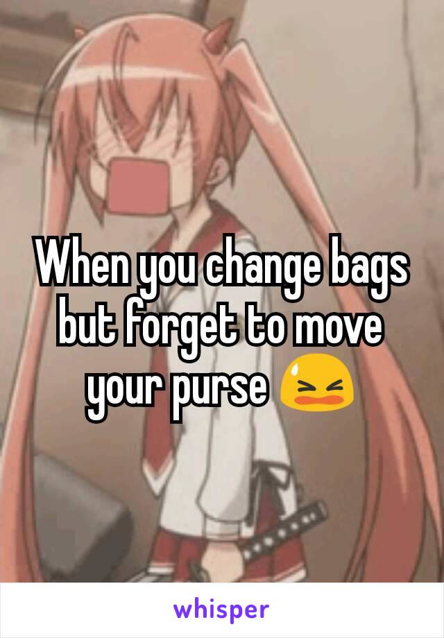 When you change bags but forget to move your purse 😫