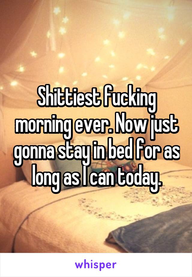 Shittiest fucking morning ever. Now just gonna stay in bed for as long as I can today.