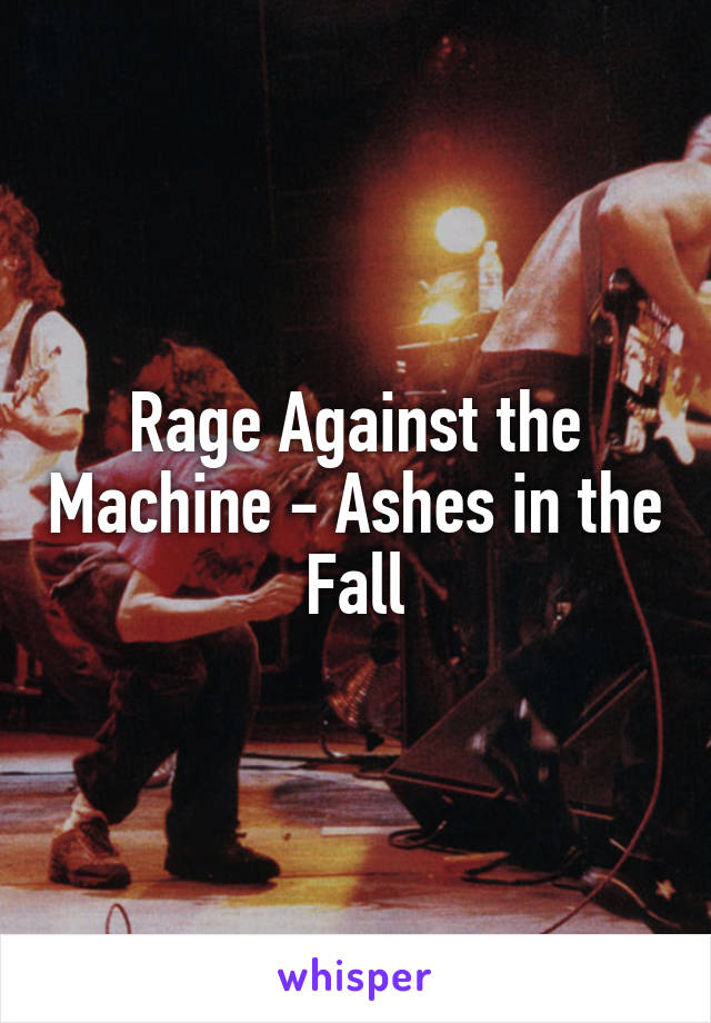 Rage Against the Machine - Ashes in the Fall