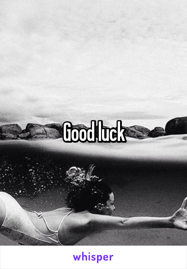 Good luck