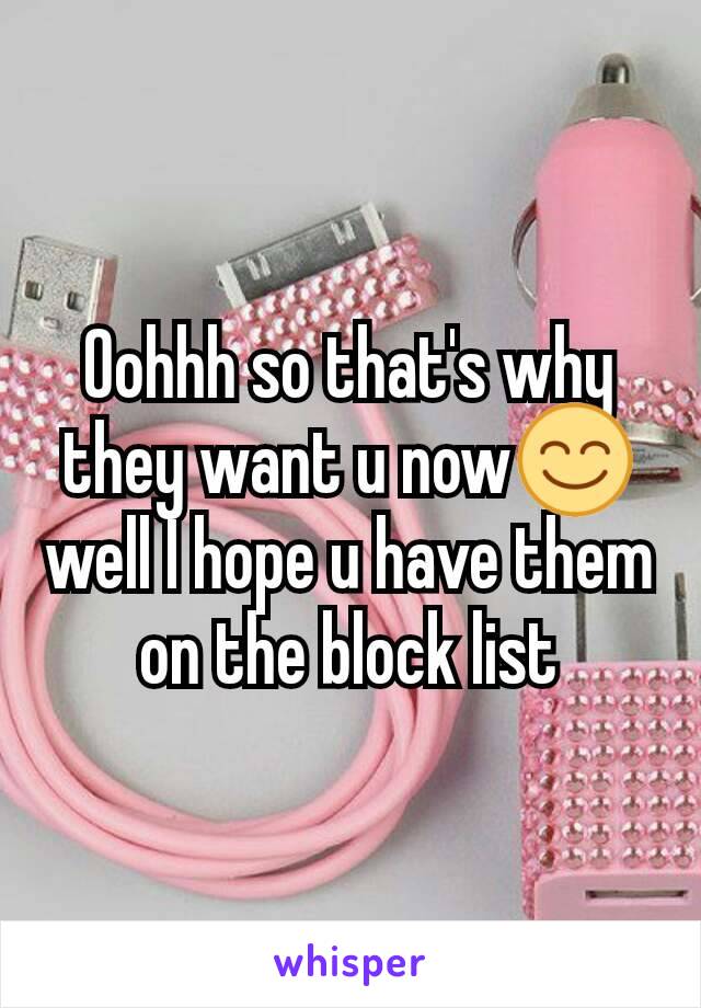 Oohhh so that's why they want u now😊well I hope u have them on the block list