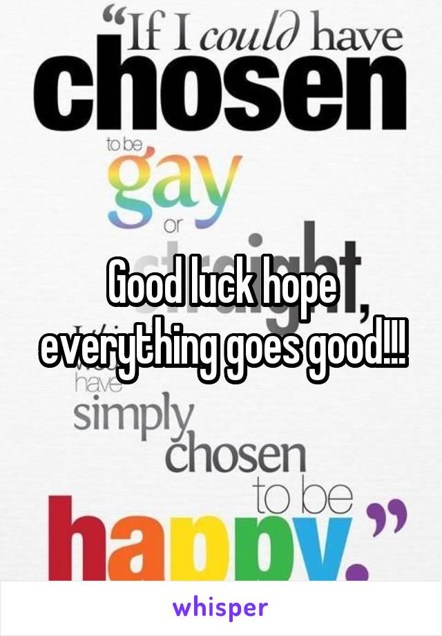 Good luck hope everything goes good!!!