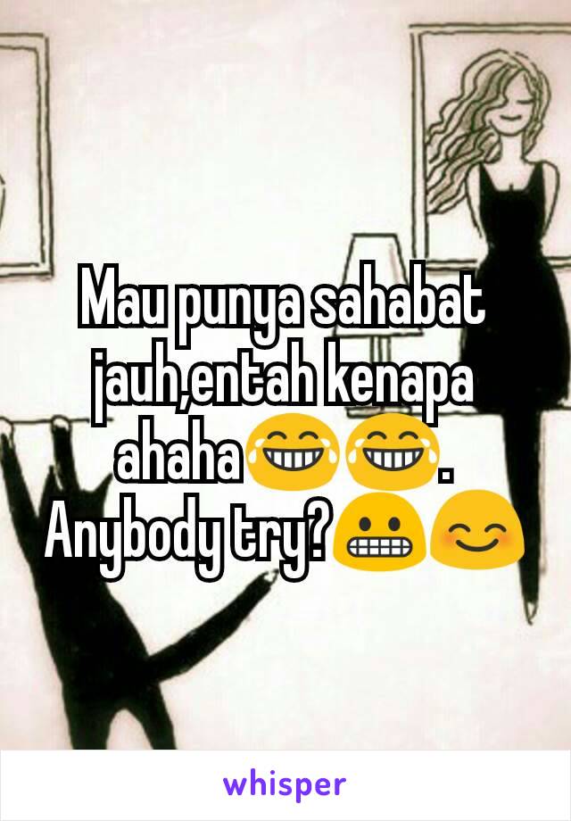 Mau punya sahabat jauh,entah kenapa ahaha😂😂. Anybody try?😬😊