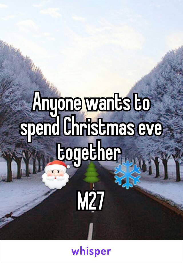 Anyone wants to spend Christmas eve together 
🎅 🌲 ❄
M27