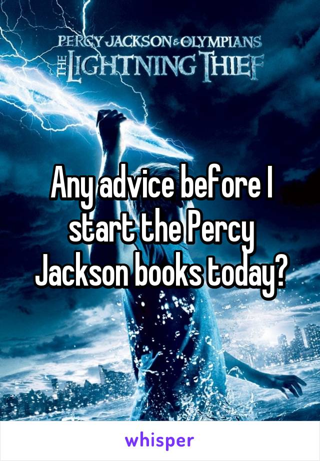 Any advice before I start the Percy Jackson books today?