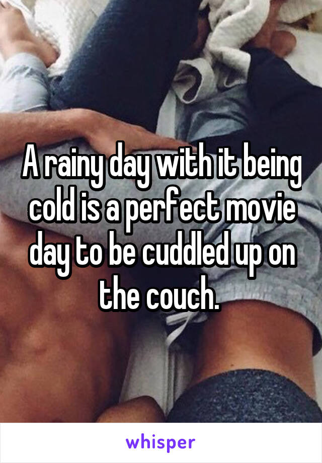 A rainy day with it being cold is a perfect movie day to be cuddled up on the couch. 