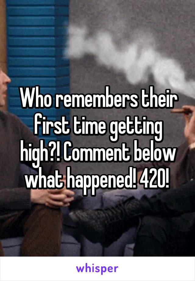 Who remembers their first time getting high?! Comment below what happened! 420! 