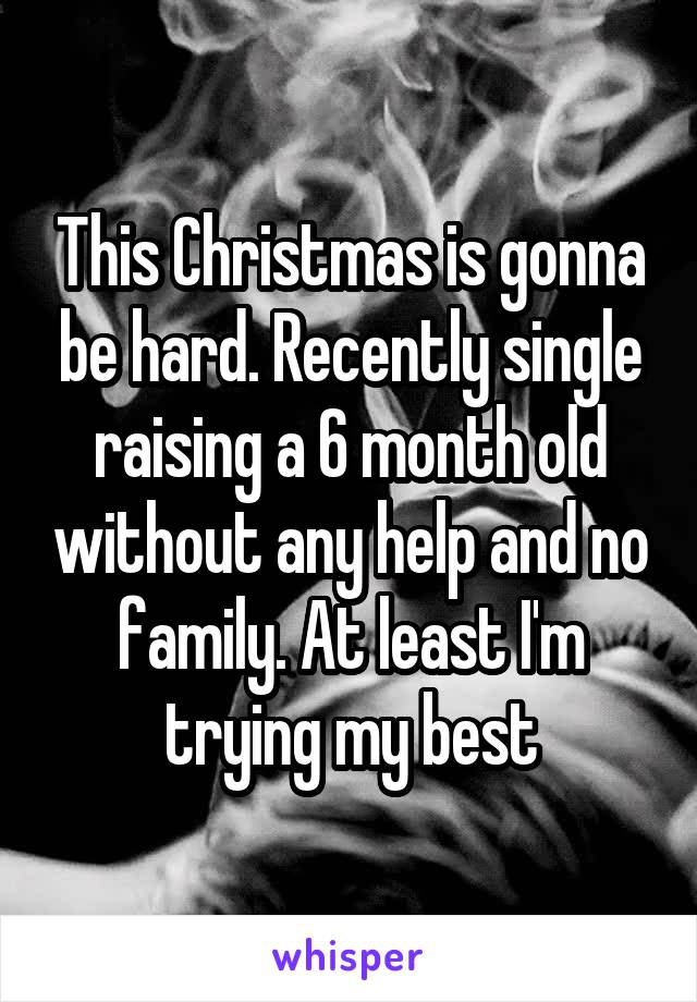 This Christmas is gonna be hard. Recently single raising a 6 month old without any help and no family. At least I'm trying my best