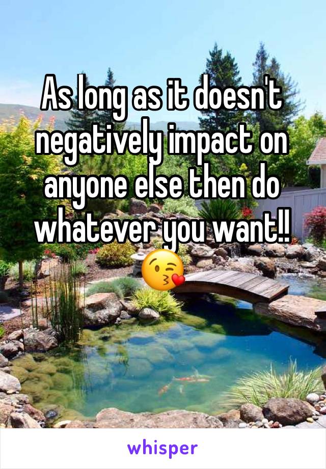 As long as it doesn't negatively impact on anyone else then do whatever you want!! 😘