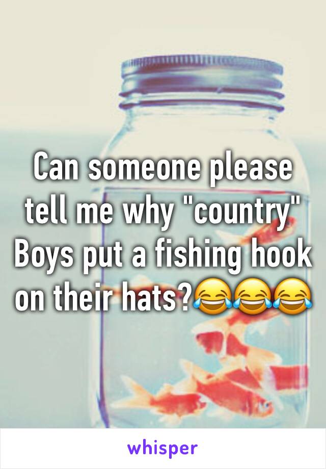 Can someone please tell me why "country" Boys put a fishing hook on their hats?😂😂😂