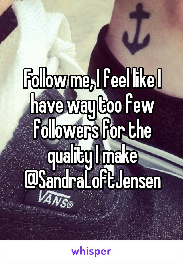 Follow me, I feel like I have way too few followers for the quality I make @SandraLoftJensen