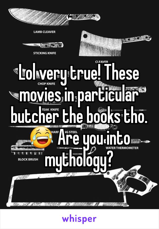 Lol very true! These movies in particular butcher the books tho. 😂 Are you into mythology?