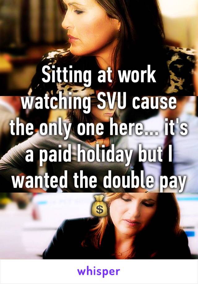 Sitting at work watching SVU cause the only one here... it's a paid holiday but I wanted the double pay 💰 