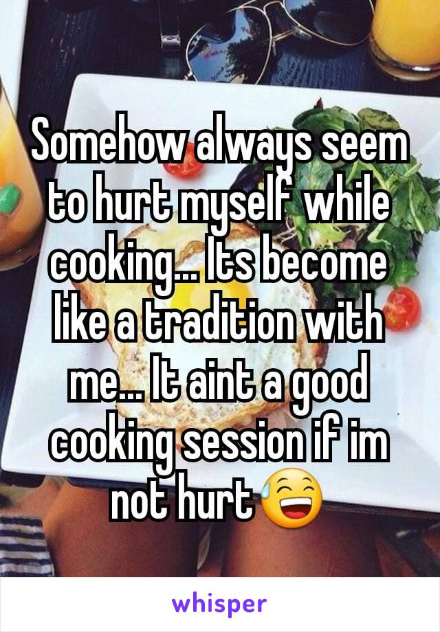 Somehow always seem to hurt myself while cooking... Its become like a tradition with me... It aint a good cooking session if im not hurt😅