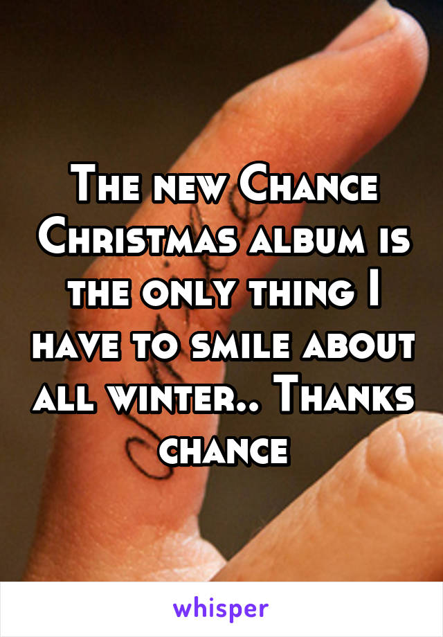 The new Chance Christmas album is the only thing I have to smile about all winter.. Thanks chance