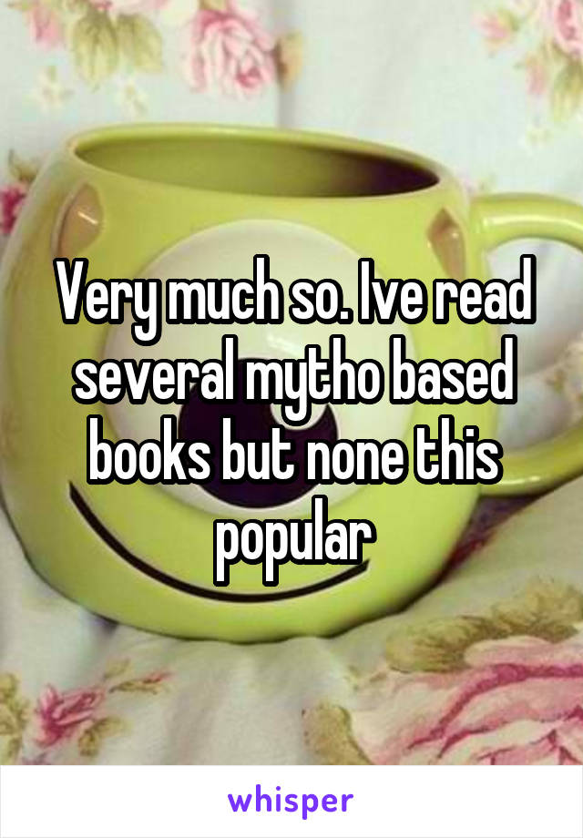 Very much so. Ive read several mytho based books but none this popular